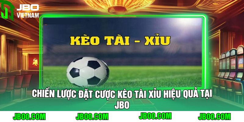 Chiến Lược Đặt Cược Kèo Tài Xỉu Hiệu Quả Tại JBO