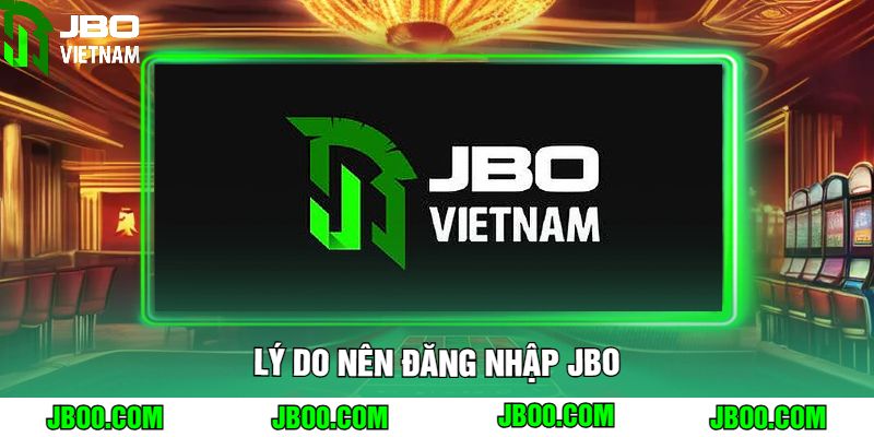 Lý Do Nên Đăng Nhập JBO